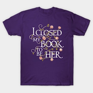 I Closed My Book To Be Her T-Shirt